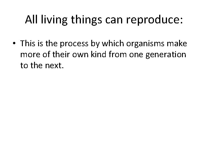 All living things can reproduce: • This is the process by which organisms make
