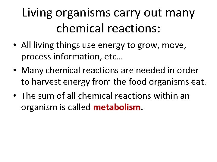 Living organisms carry out many chemical reactions: • All living things use energy to