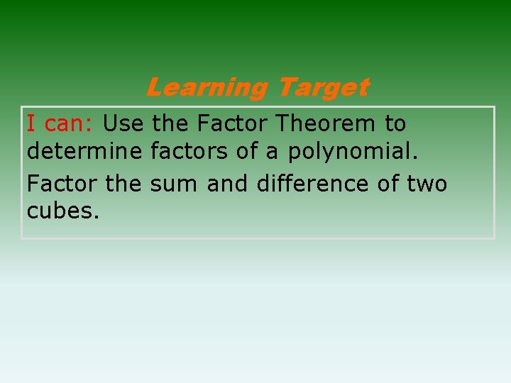 Learning Target I can: Use the Factor Theorem to determine factors of a polynomial. Learning Target I can: Use the Factor Theorem to determine factors of a polynomial.