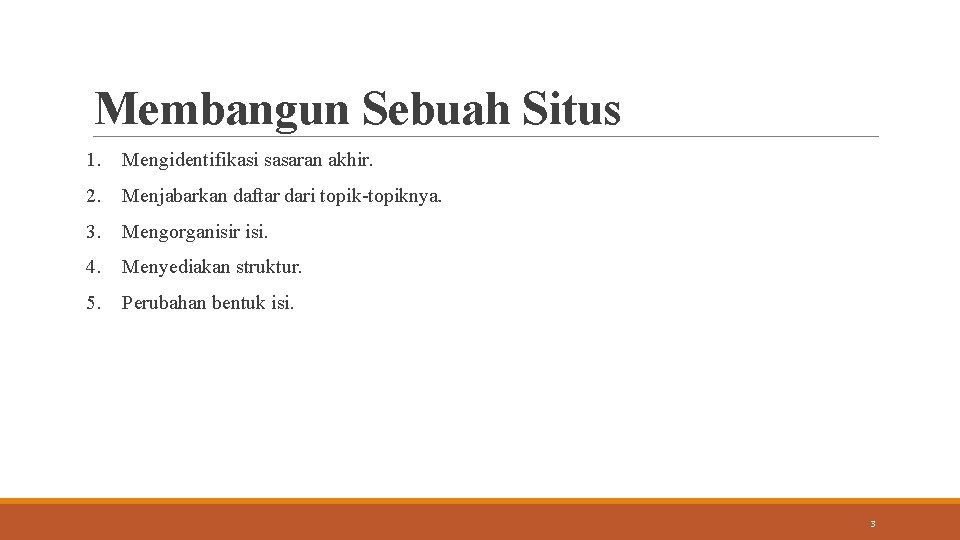 Membangun Sebuah Situs 1. Mengidentifikasi sasaran akhir. 2. Menjabarkan daftar dari topik-topiknya. 3. Mengorganisir