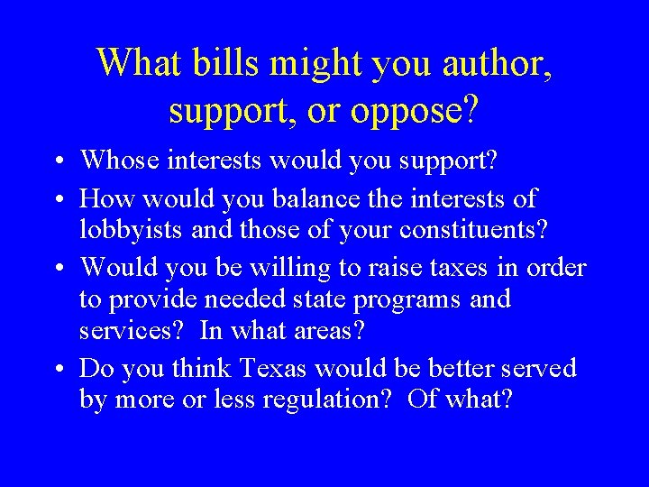 What bills might you author, support, or oppose? • Whose interests would you support?