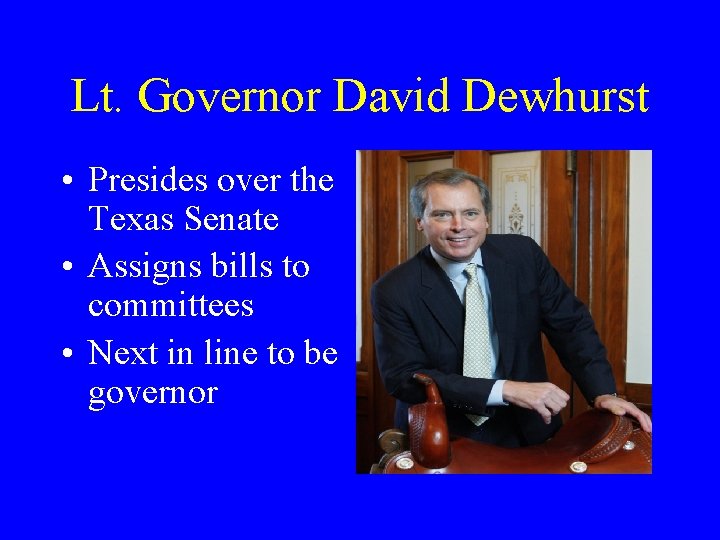 Lt. Governor David Dewhurst • Presides over the Texas Senate • Assigns bills to