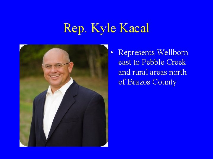 Rep. Kyle Kacal • Represents Wellborn east to Pebble Creek and rural areas north
