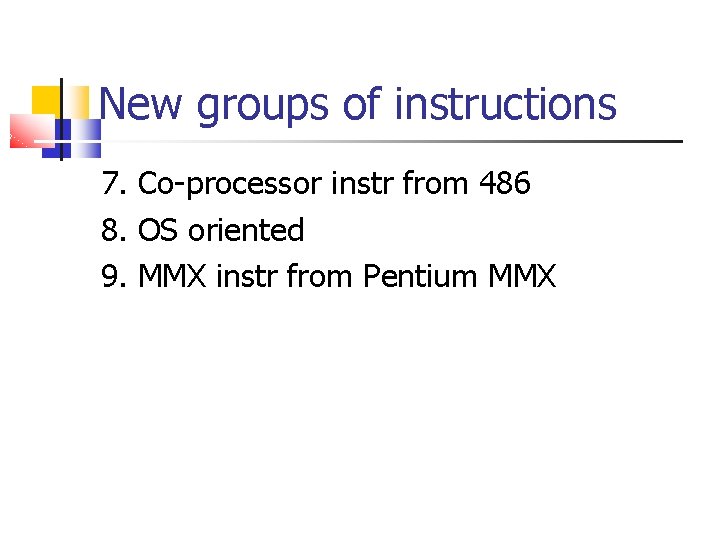 New groups of instructions 7. Co-processor instr from 486 8. OS oriented 9. MMX