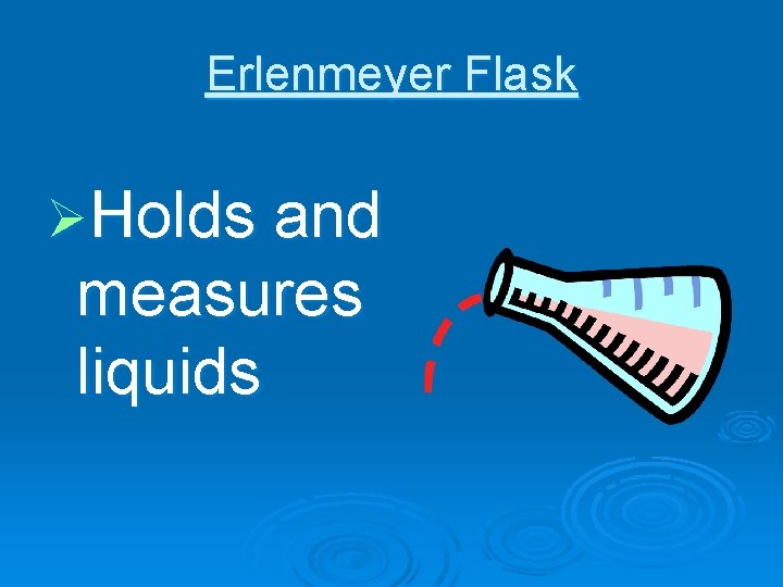 Erlenmeyer Flask ØHolds and measures liquids 