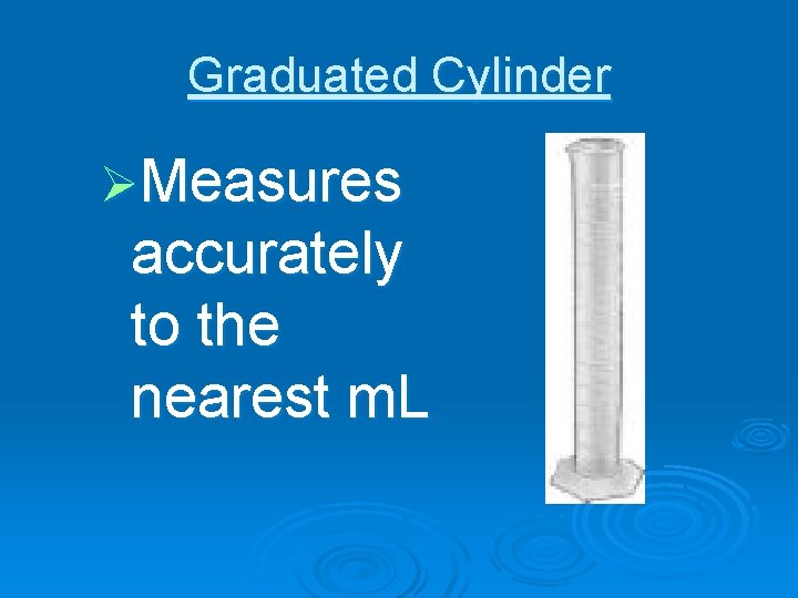 Graduated Cylinder ØMeasures accurately to the nearest m. L 