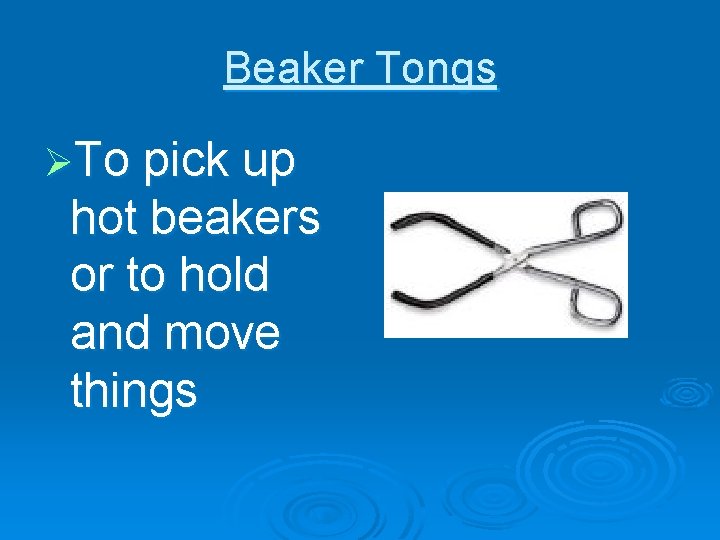 Beaker Tongs ØTo pick up hot beakers or to hold and move things 
