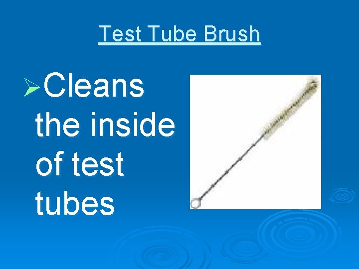 Test Tube Brush ØCleans the inside of test tubes 