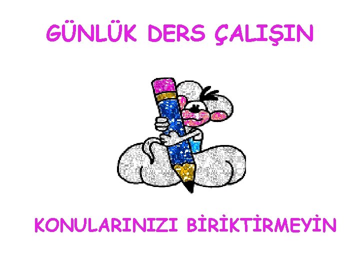 GÜNLÜK DERS ÇALIŞIN KONULARINIZI BİRİKTİRMEYİN 