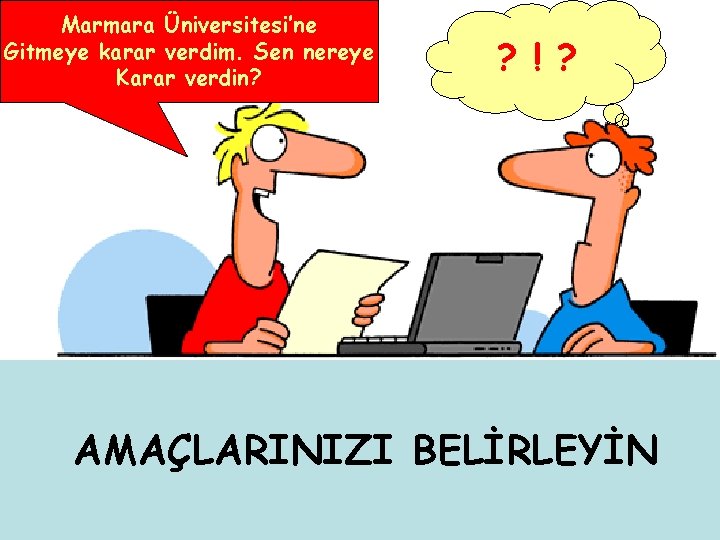 Marmara Üniversitesi’ne Gitmeye karar verdim. Sen nereye Karar verdin? ? ! ? AMAÇLARINIZI BELİRLEYİN