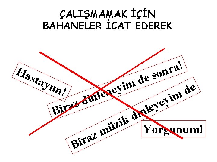 ÇALIŞMAMAK İÇİN BAHANELER İCAT EDEREK Ha sta yım ! e d im y e