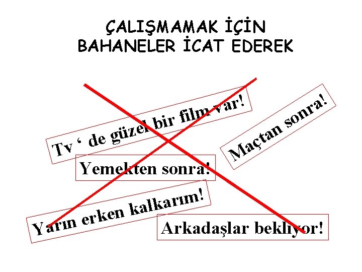 ÇALIŞMAMAK İÇİN BAHANELER İCAT EDEREK l e z ü g e d r! a