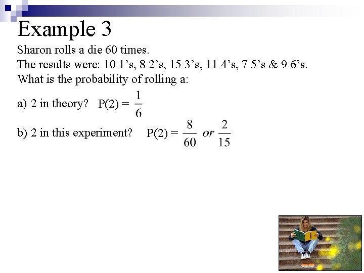 Example 3 Sharon rolls a die 60 times. The results were: 10 1’s, 8