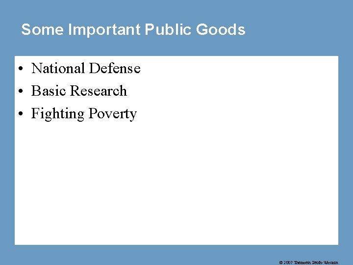 Some Important Public Goods • National Defense • Basic Research • Fighting Poverty ©
