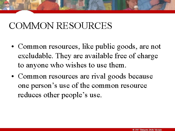 COMMON RESOURCES • Common resources, like public goods, are not excludable. They are available