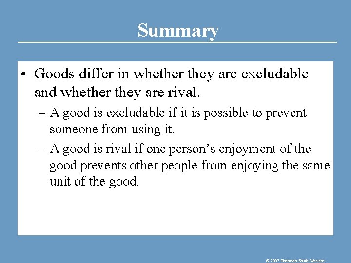 Summary • Goods differ in whether they are excludable and whether they are rival.