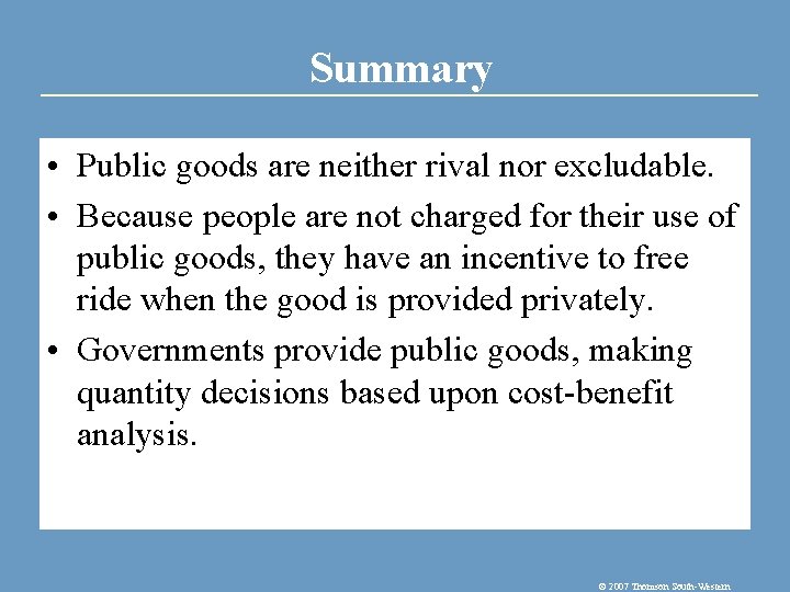 Summary • Public goods are neither rival nor excludable. • Because people are not