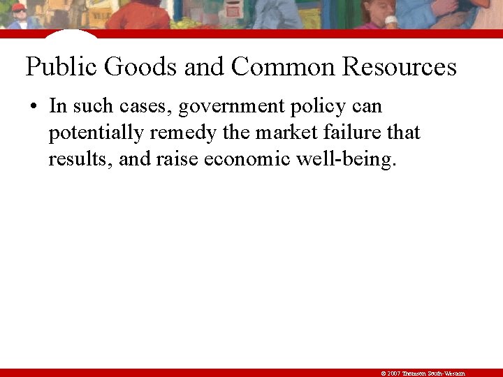Public Goods and Common Resources • In such cases, government policy can potentially remedy