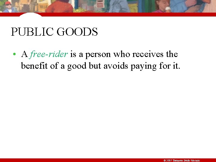 PUBLIC GOODS • A free-rider is a person who receives the benefit of a