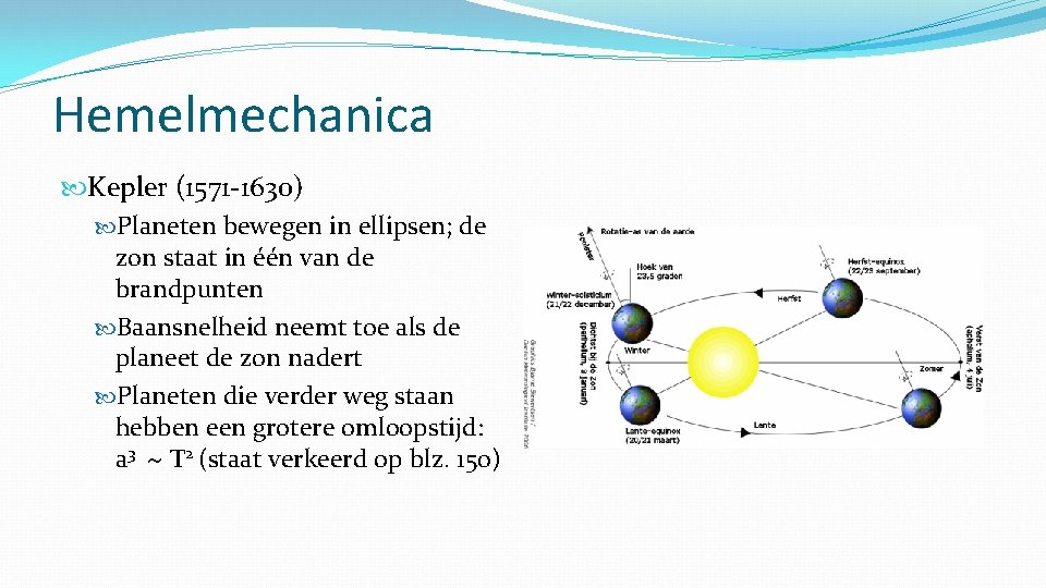 Hemelmechanica Kepler (1571 -1630) Planeten bewegen in ellipsen; de zon staat in één van
