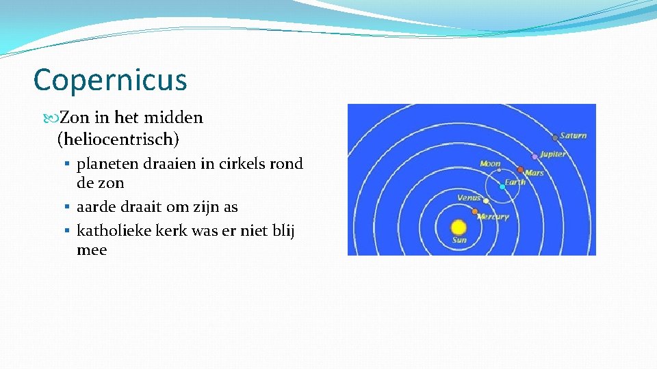 Copernicus Zon in het midden (heliocentrisch) § planeten draaien in cirkels rond de zon