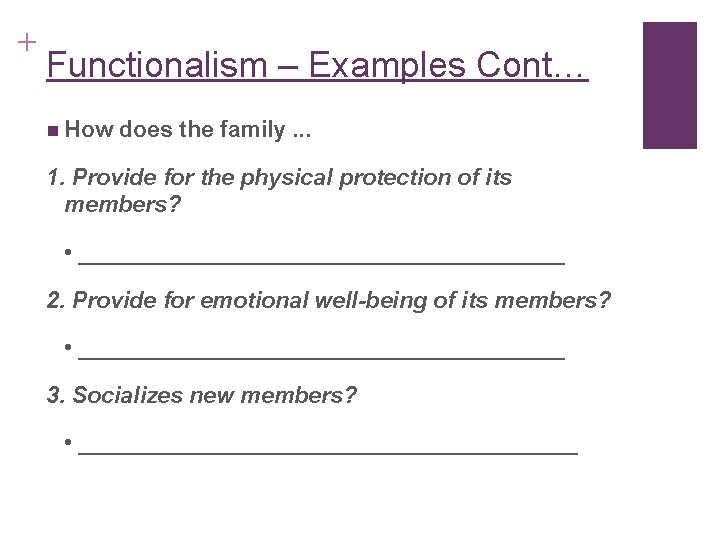 + Functionalism – Examples Cont… n How does the family. . . 1. Provide