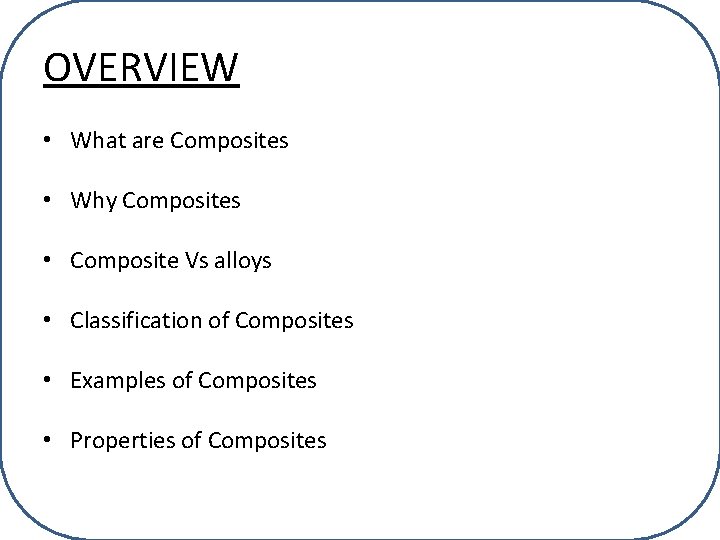 OVERVIEW • What are Composites • Why Composites • Composite Vs alloys • Classification