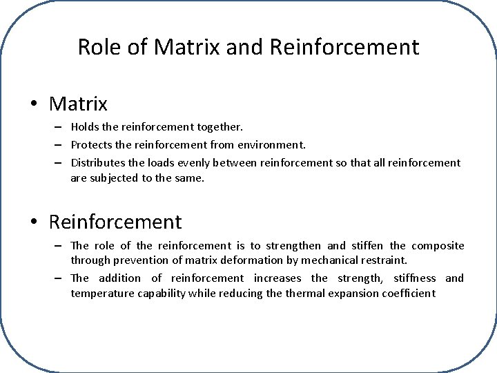 Role of Matrix and Reinforcement • Matrix – Holds the reinforcement together. – Protects