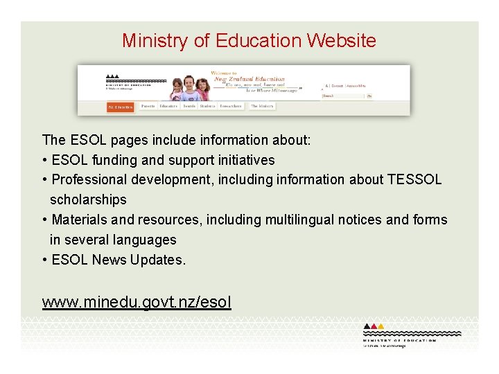 Ministry of Education Website The ESOL pages include information about: • ESOL funding and