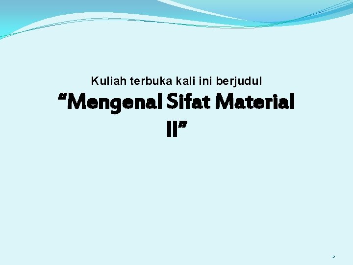 Kuliah terbuka kali ini berjudul “Mengenal Sifat Material II” 2 