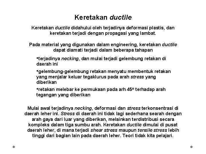 Keretakan ductile didahului oleh terjadinya deformasi plastis, dan keretakan terjadi dengan propagasi yang lambat.