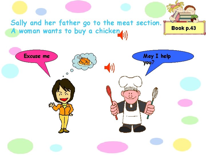 Sally and her father go to the meat section. A woman wants to buy