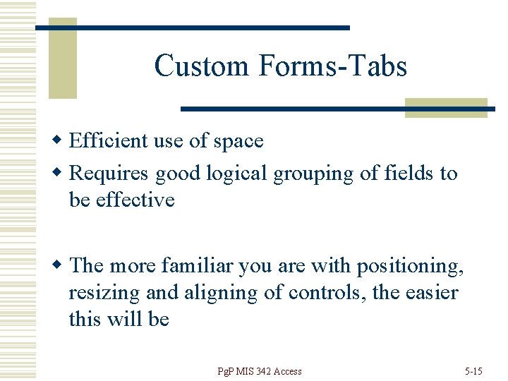 Custom Forms-Tabs w Efficient use of space w Requires good logical grouping of fields