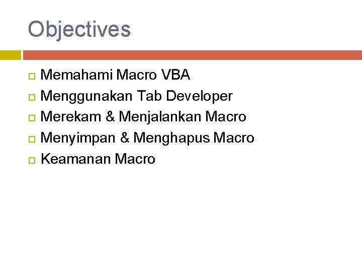 Objectives Memahami Macro VBA Menggunakan Tab Developer Merekam & Menjalankan Macro Menyimpan & Menghapus