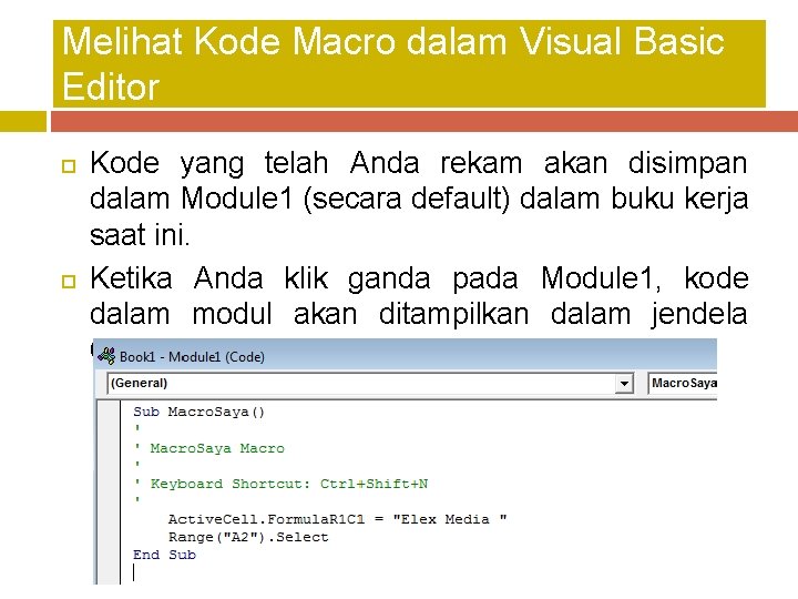 Melihat Kode Macro dalam Visual Basic Editor Kode yang telah Anda rekam akan disimpan