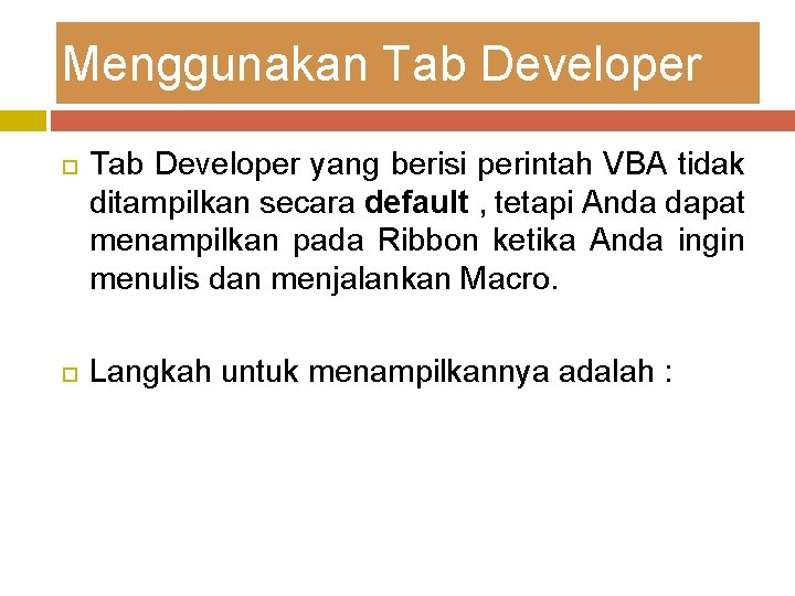 Menggunakan Tab Developer yang berisi perintah VBA tidak ditampilkan secara default , tetapi Anda