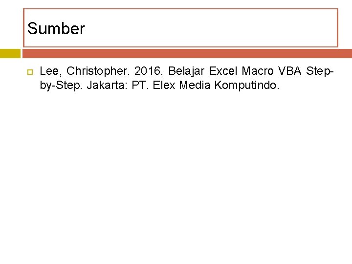 Sumber Lee, Christopher. 2016. Belajar Excel Macro VBA Stepby-Step. Jakarta: PT. Elex Media Komputindo.