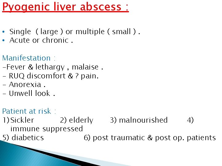 Pyogenic liver abscess : • Single ( large ) or multiple ( small ).