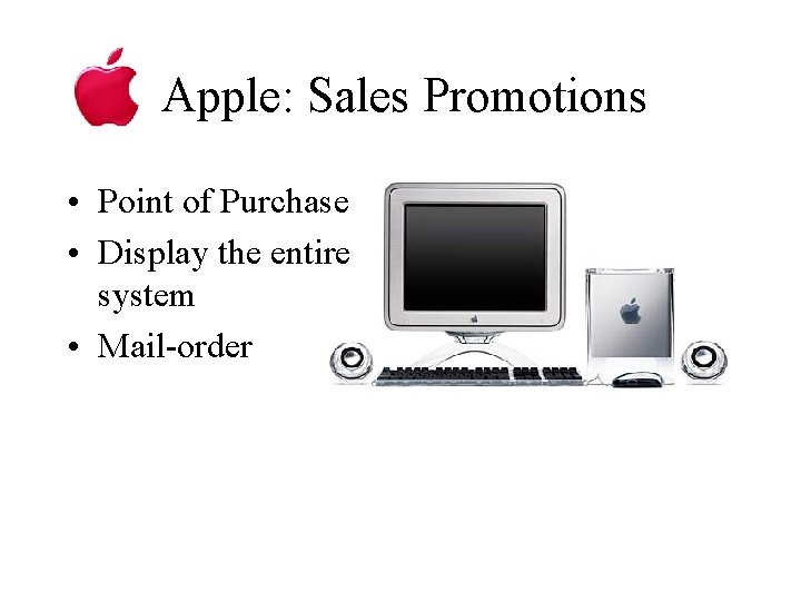 Apple: Sales Promotions • Point of Purchase • Display the entire system • Mail-order