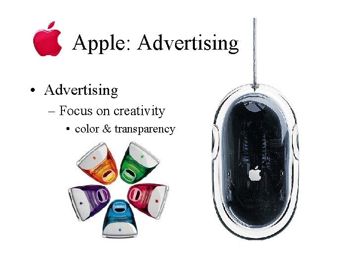 Apple: Advertising • Advertising – Focus on creativity • color & transparency 