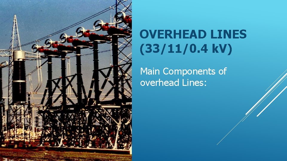 OVERHEAD LINES (33/11/0. 4 k. V) Main Components of overhead Lines: 