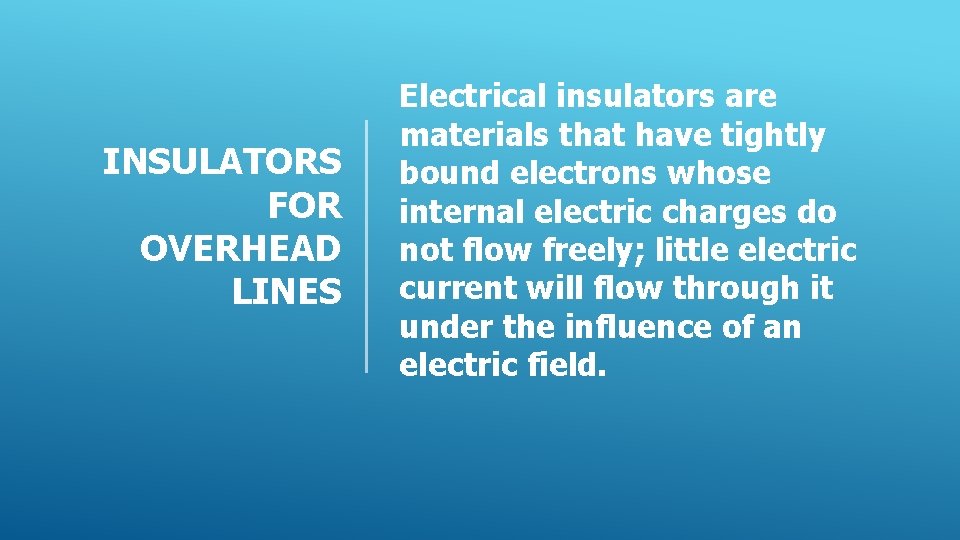 INSULATORS FOR OVERHEAD LINES Electrical insulators are materials that have tightly bound electrons whose