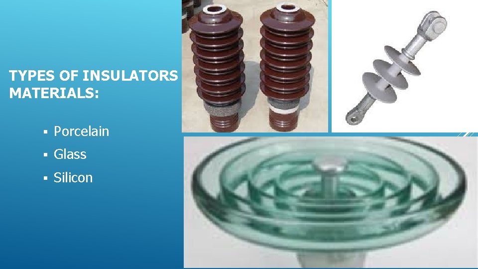 TYPES OF INSULATORS MATERIALS: § Porcelain § Glass § Silicon 