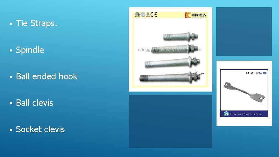 § Tie Straps. § Spindle § Ball ended hook § Ball clevis § Socket