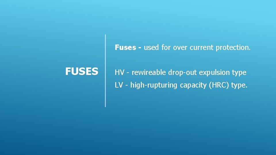 Fuses - used for over current protection. FUSES HV - rewireable drop-out expulsion type