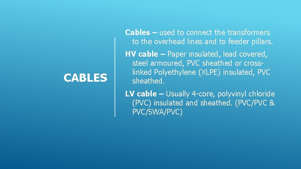 Cables – used to connect the transformers to the overhead lines and to feeder