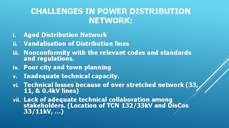 CHALLENGES IN POWER DISTRIBUTION NETWORK: i. iii. iv. v. vii. Aged Distribution Network Vandalisation