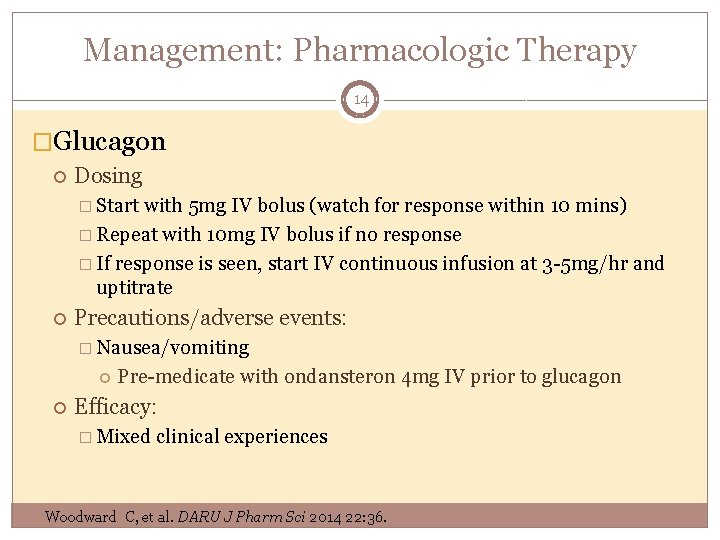 Management: Pharmacologic Therapy 14 �Glucagon Dosing � Start with 5 mg IV bolus (watch