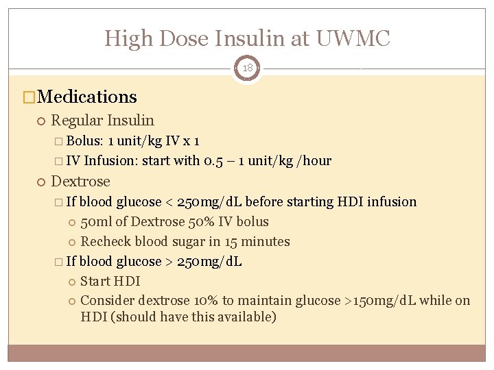 High Dose Insulin at UWMC 18 �Medications Regular Insulin � Bolus: 1 unit/kg IV