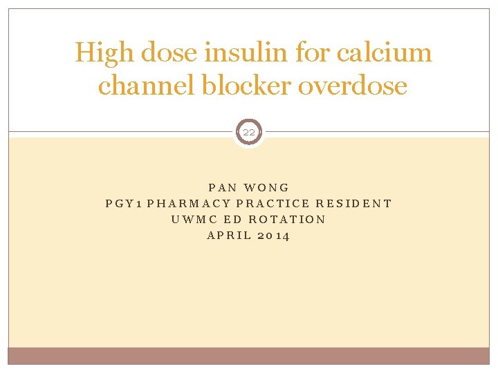 High dose insulin for calcium channel blocker overdose 22 PAN WONG PGY 1 PHARMACY